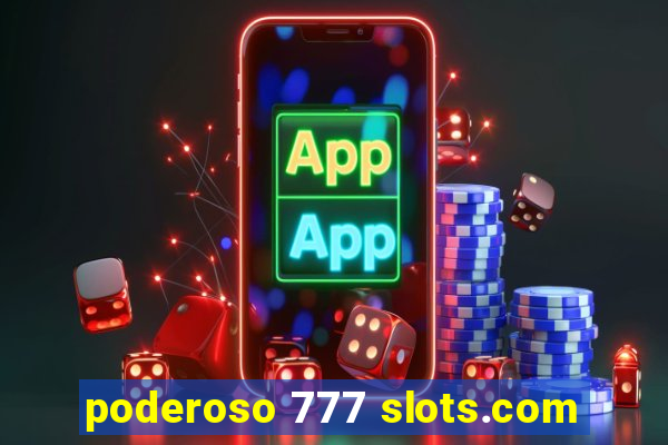 poderoso 777 slots.com